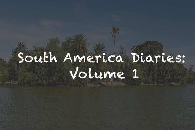 South America Diaries: Vol. 1 - Travel Like Anna